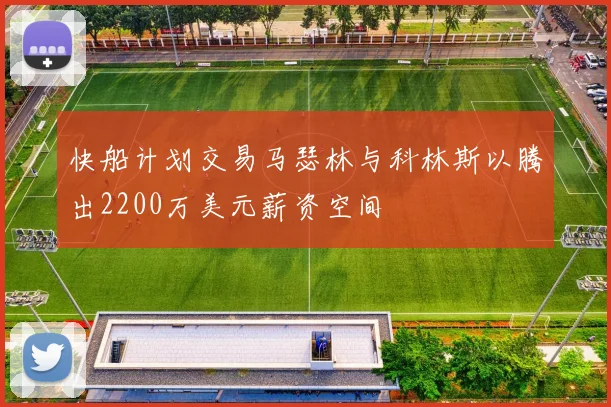 快船计划交易马瑟林与科林斯以腾出2200万美元薪资空间
